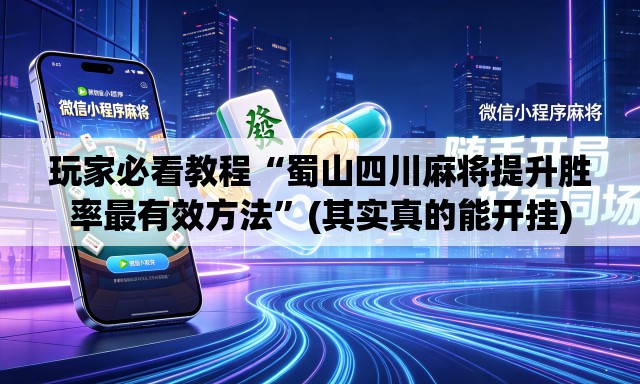 玩家必看教程“蜀山四川麻将提升胜率最有效方法	”(其实真的能开挂)