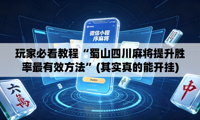 玩家必看教程“蜀山四川麻将提升胜率最有效方法”(其实真的能开挂)