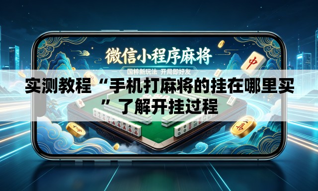 实测教程“手机打麻将的挂在哪里买”了解开挂过程