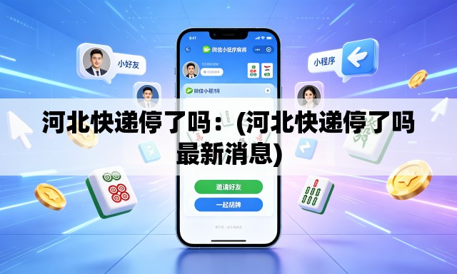 河北快递停了吗:(河北快递停了吗最新消息) 河北快递停了吗:(河北快递停了吗最新消息)