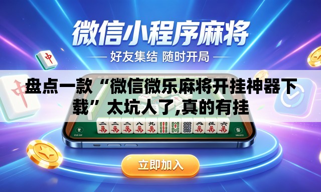 盘点一款“微信微乐麻将开挂神器下载	”太坑人了,真的有挂