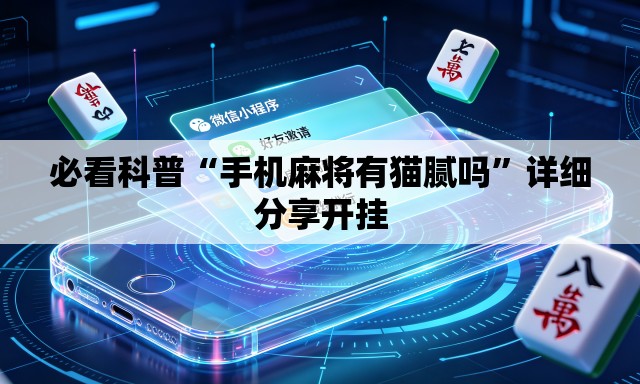 必看科普“手机麻将有猫腻吗	”详细分享开挂