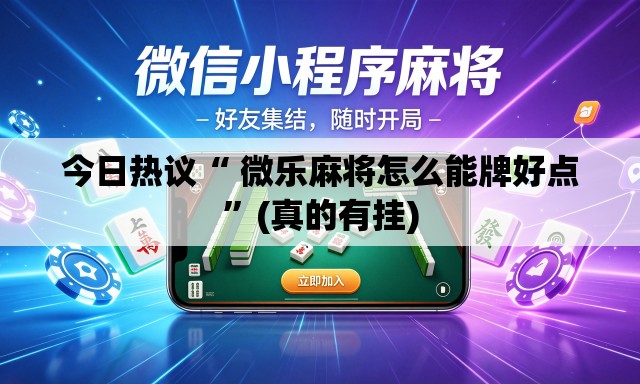 今日热议“ 微乐麻将怎么能牌好点”(真的有挂)