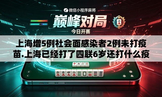 上海增5例社会面感染者2例未打疫苗.上海已经打了四联6岁还打什么疫苗