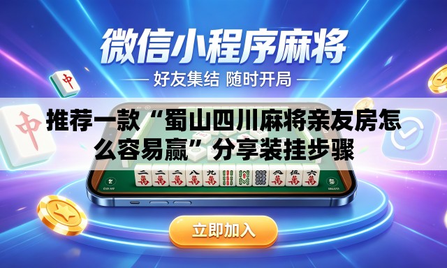 推荐一款“蜀山四川麻将亲友房怎么容易赢”分享装挂步骤