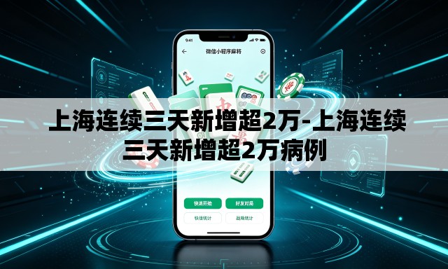  上海连续三天新增超2万-上海连续三天新增超2万病例