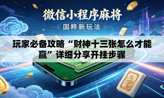 玩家必备攻略“财神十三张怎么才能赢”详细分享开挂步骤