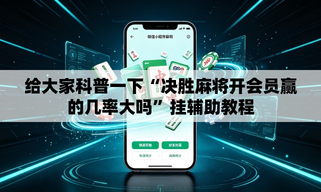 给大家科普一下“决胜麻将开会员赢的几率大吗”挂辅助教程