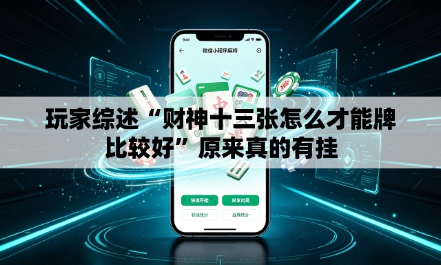 玩家综述“财神十三张怎么才能牌比较好”原来真的有挂