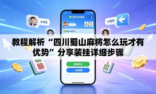 教程解析“四川蜀山麻将怎么玩才有优势”分享装挂详细步骤