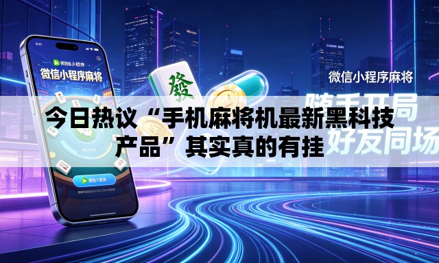 今日热议“手机麻将机最新黑科技产品”其实真的有挂