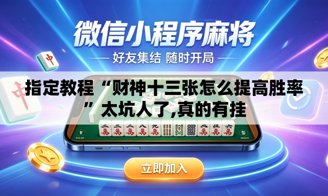 指定教程“财神十三张怎么提高胜率”太坑人了,真的有挂