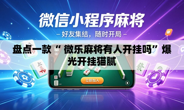 盘点一款“ 微乐麻将有人开挂吗”爆光开挂猫腻