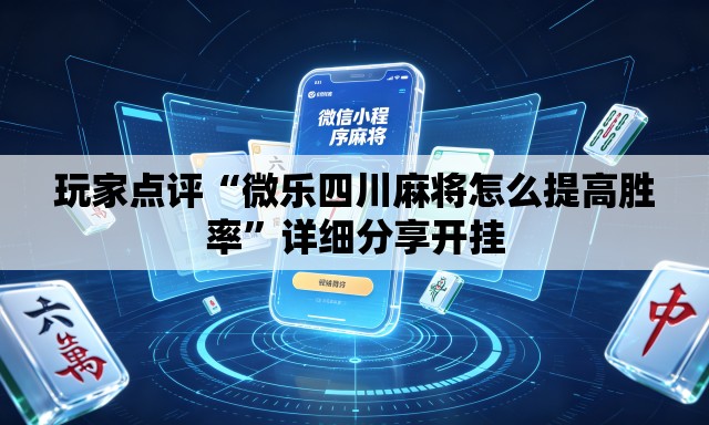 玩家点评“微乐四川麻将怎么提高胜率	”详细分享开挂