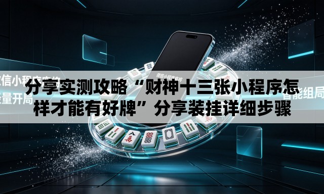 分享实测攻略“财神十三张小程序怎样才能有好牌”分享装挂详细步骤