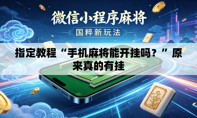 指定教程“手机麻将能开挂吗？	”原来真的有挂