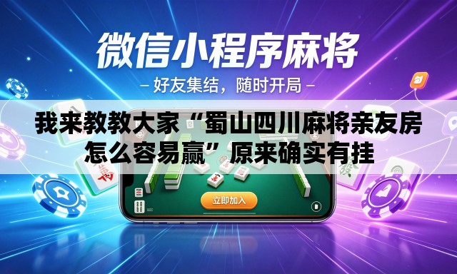 我来教教大家“蜀山四川麻将亲友房怎么容易赢”原来确实有挂