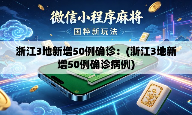 浙江3地新增50例确诊:(浙江3地新增50例确诊病例) 浙江3地新增50例确诊:(浙江3地新增50例确诊病例)