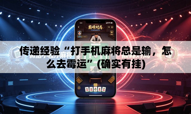 传递经验“打手机麻将总是输，怎么去霉运”(确实有挂)