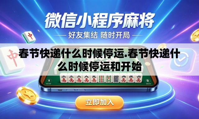 春节快递什么时候停运.春节快递什么时候停运和开始 春节快递什么时候停运.春节快递什么时候停运和开始