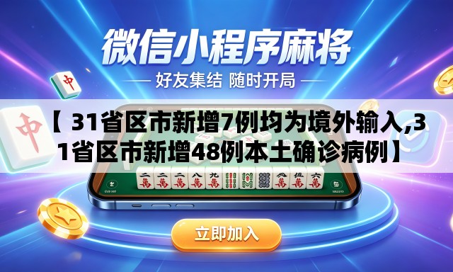 【 31省区市新增7例均为境外输入,31省区市新增48例本土确诊病例】