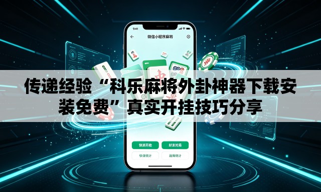 传递经验“科乐麻将外卦神器下载安装免费”真实开挂技巧分享