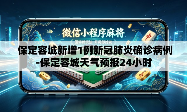 保定容城新增1例新冠肺炎确诊病例-保定容城天气预报24小时 保定容城新增1例新冠肺炎确诊病例-保定容城天气预报24小时