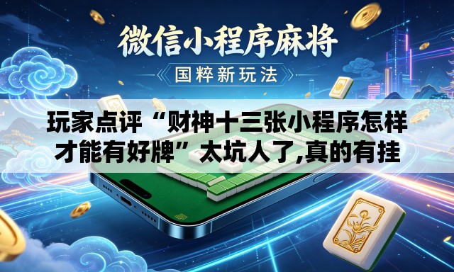 玩家点评“财神十三张小程序怎样才能有好牌”太坑人了,真的有挂