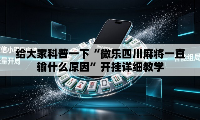 给大家科普一下“微乐四川麻将一直输什么原因”开挂详细教学
