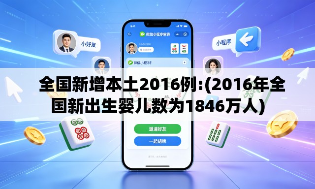 全国新增本土2016例:(2016年全国新出生婴儿数为1846万人) 全国新增本土2016例:(2016年全国新出生婴儿数为1846万人)