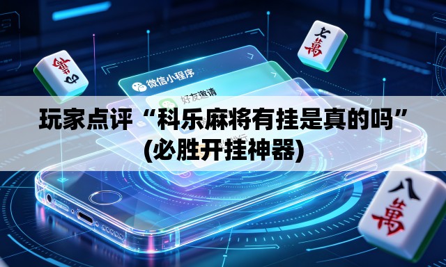 玩家点评“科乐麻将有挂是真的吗”(必胜开挂神器)