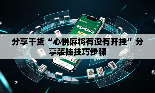 分享干货“心悦麻将有没有开挂”分享装挂技巧步骤
