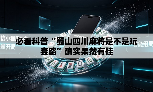 必看科普“蜀山四川麻将是不是玩套路	”确实果然有挂