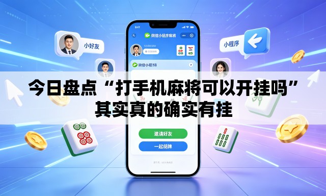 今日盘点“打手机麻将可以开挂吗”其实真的确实有挂
