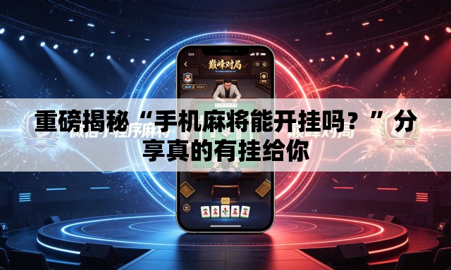 重磅揭秘“手机麻将能开挂吗？”分享真的有挂给你