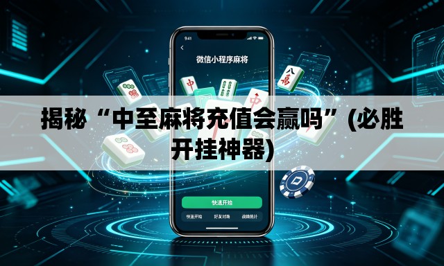 揭秘“中至麻将充值会赢吗”(必胜开挂神器)
