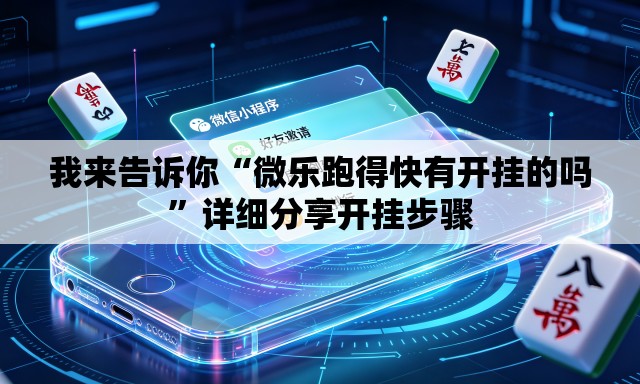 我来告诉你“微乐跑得快有开挂的吗	”详细分享开挂步骤