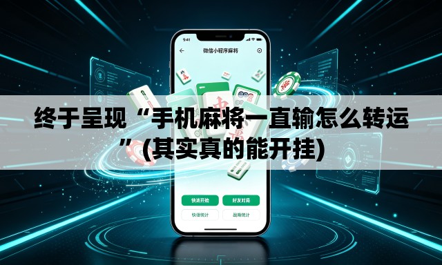 终于呈现“手机麻将一直输怎么转运”(其实真的能开挂)
