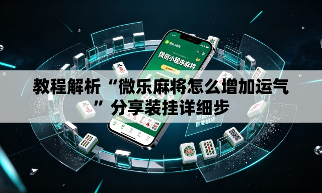 教程解析“微乐麻将怎么增加运气	”分享装挂详细步
