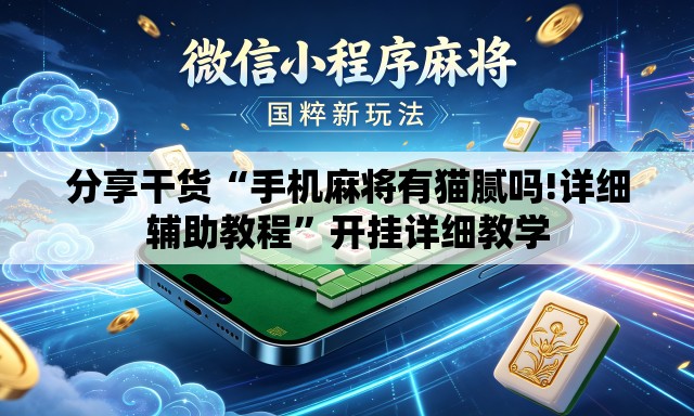 分享干货“手机麻将有猫腻吗!详细辅助教程	”开挂详细教学