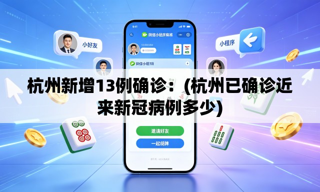 杭州新增13例确诊：(杭州已确诊近来新冠病例多少)