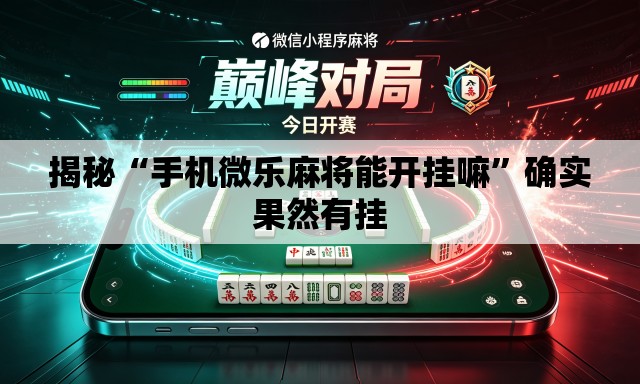 揭秘“手机微乐麻将能开挂嘛	”确实果然有挂