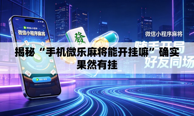 揭秘“手机微乐麻将能开挂嘛”确实果然有挂
