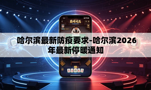  哈尔滨最新防疫要求-哈尔滨2026年最新停暖通知