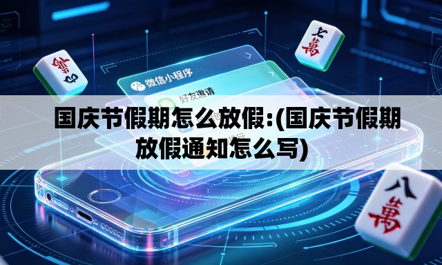 国庆节假期怎么放假:(国庆节假期放假通知怎么写) 国庆节假期怎么放假:(国庆节假期放假通知怎么写)