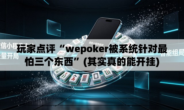 玩家点评“wepoker被系统针对最怕三个东西”(其实真的能开挂)