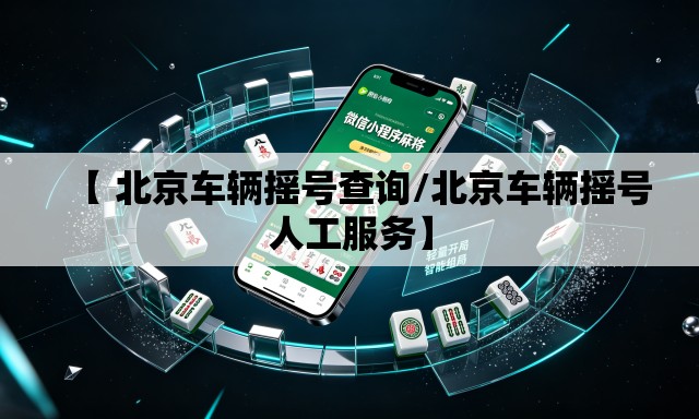 【 北京车辆摇号查询/北京车辆摇号人工服务】 【 北京车辆摇号查询/北京车辆摇号人工服务】