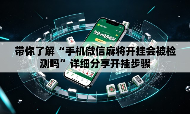 带你了解“手机微信麻将开挂会被检测吗”详细分享开挂步骤