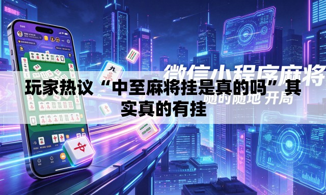 玩家热议“中至麻将挂是真的吗”其实真的有挂