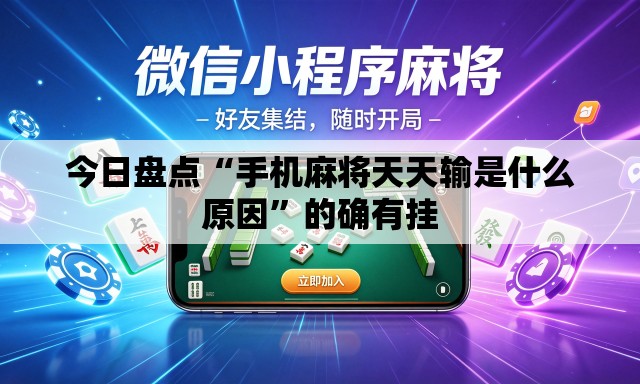 今日盘点“手机麻将天天输是什么原因”的确有挂
